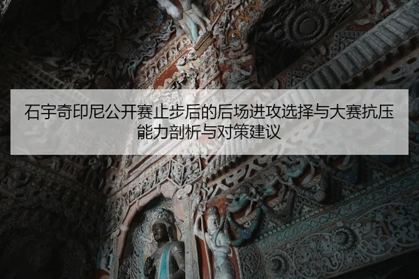 shi-yu-qi-yin-ni-gong-kai-sai-zhi-bu-hou-de-hou-chang-jin-gong-xuan-ze-yu-da-sai-kang-ya-neng-li-pou-xi-yu-dui-ce-jian-1-137.jpg