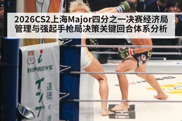 2026CS2上海Major四分之一决赛经济局管理与强起手枪局决策关键回合体系分析